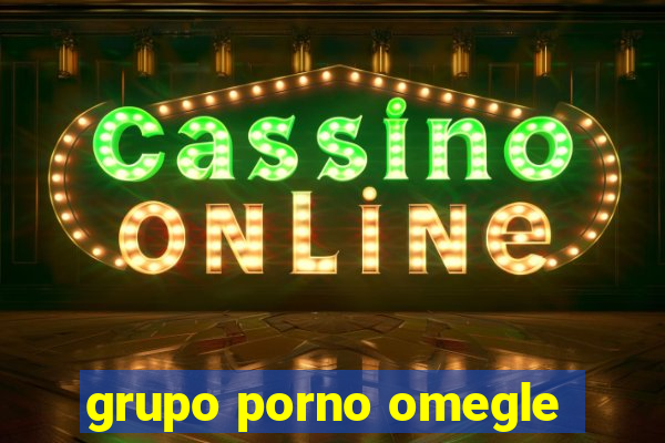 grupo porno omegle